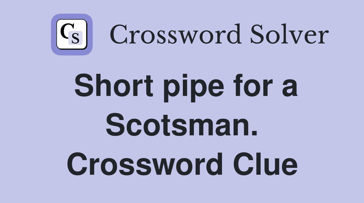 Short pipe for a Scotsman. Crossword Clue