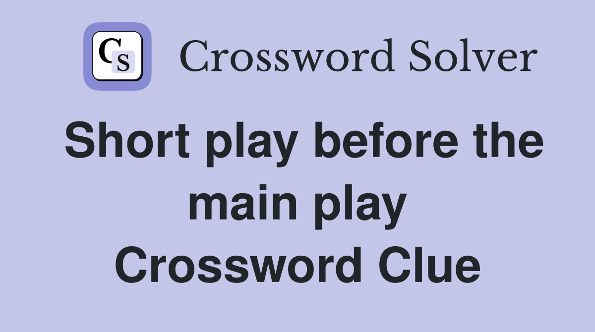Short play before the main play Crossword Clue