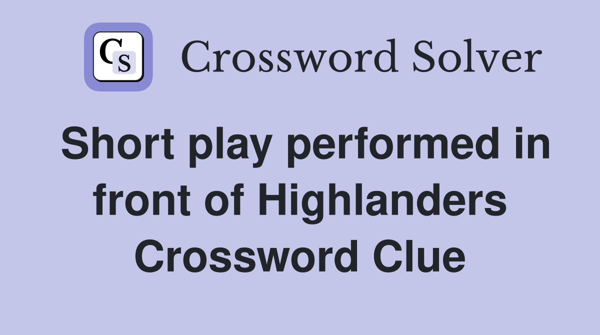 Short play performed in front of Highlanders Crossword Clue