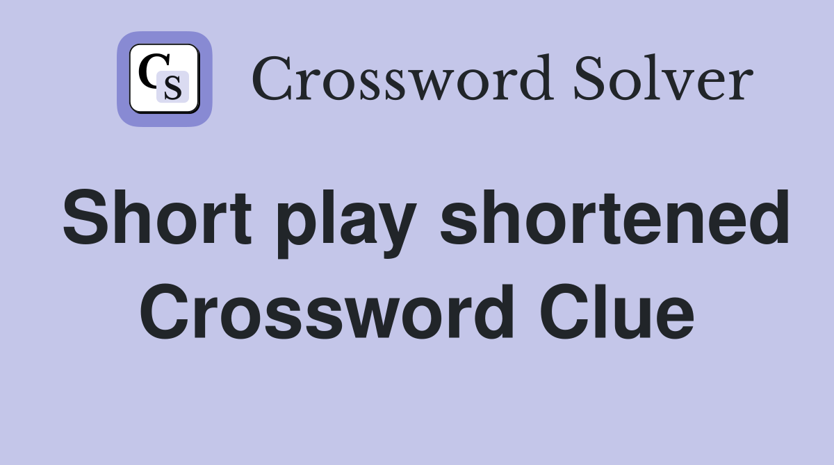 Short play shortened Crossword Clue