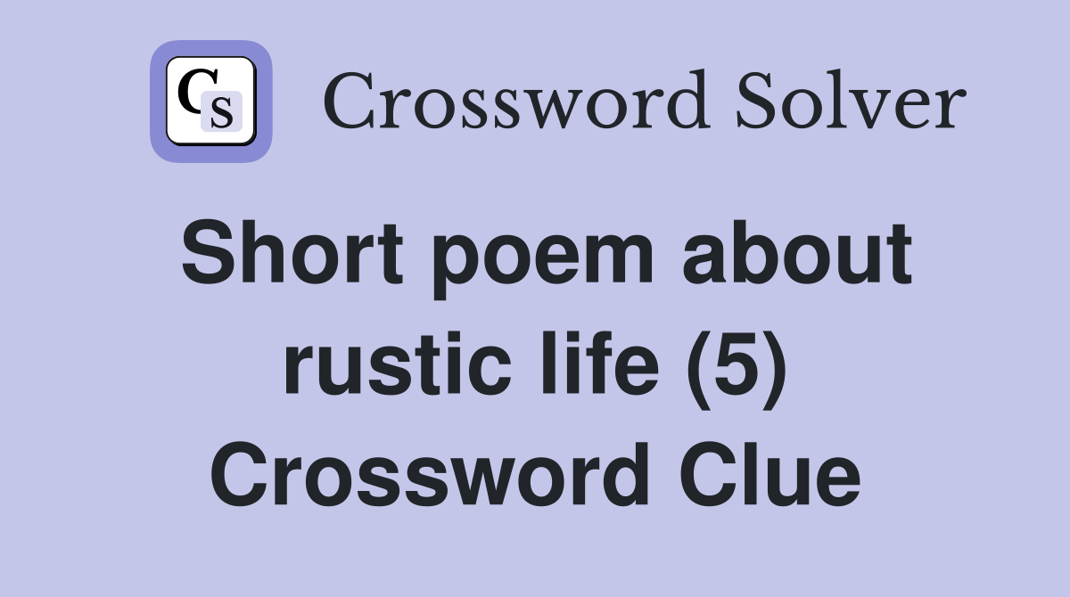 Short poem about rustic life (5) Crossword Clue