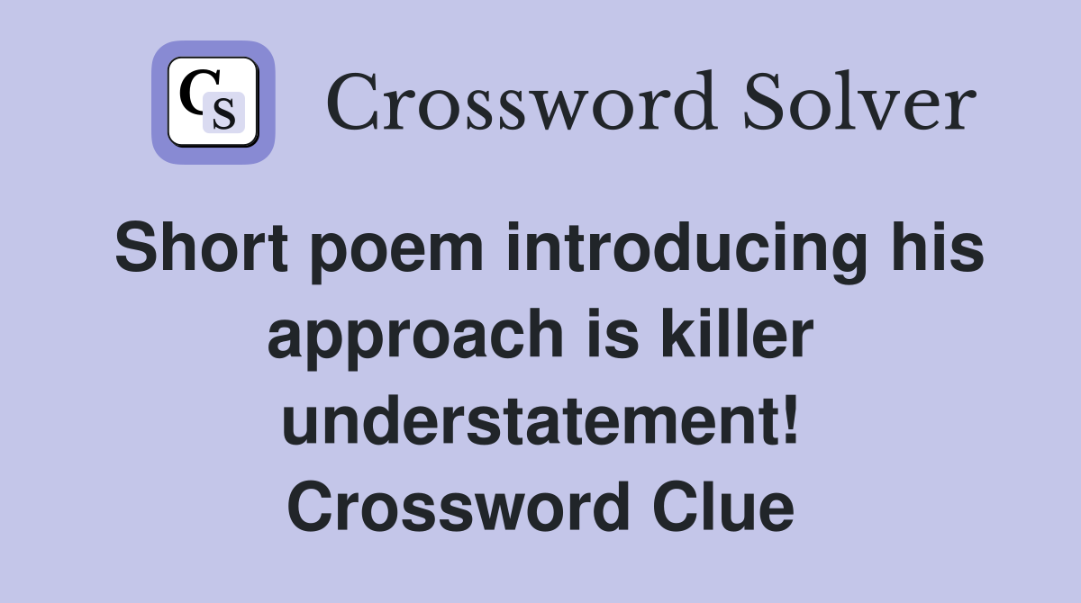 Short poem introducing his approach is killer understatement! Crossword Clue
