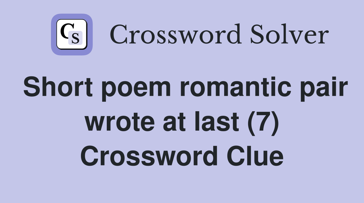 Short poem romantic pair wrote at last (7) Crossword Clue