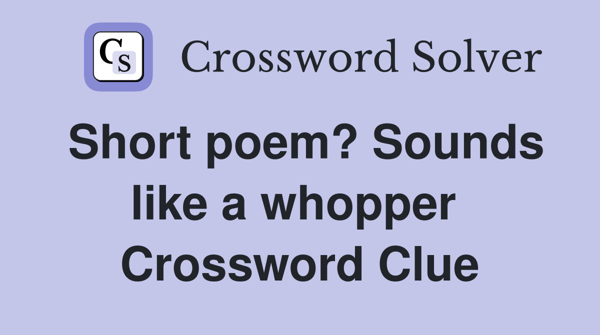 Short poem? Sounds like a whopper  Crossword Clue