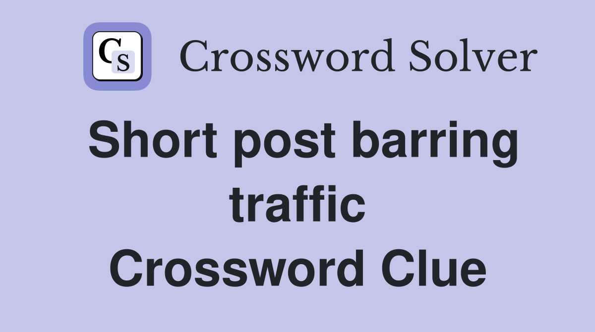 Short post barring traffic Crossword Clue