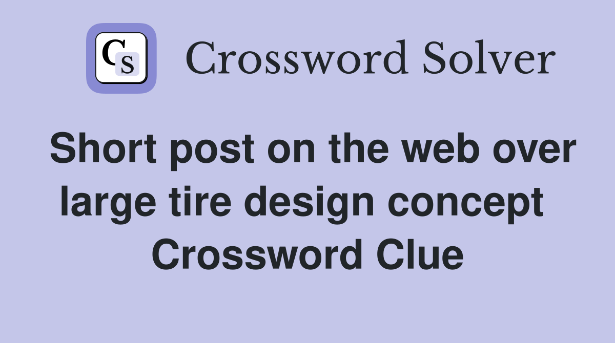 Short post on the web over large tire design concept  Crossword Clue