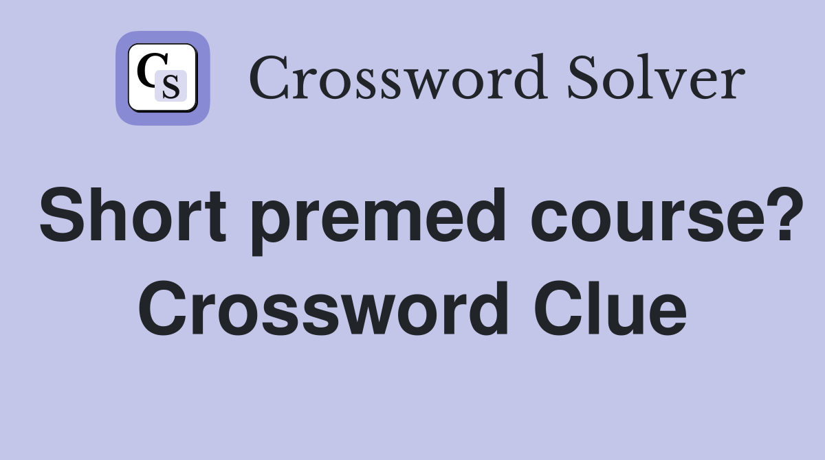 Short premed course? Crossword Clue