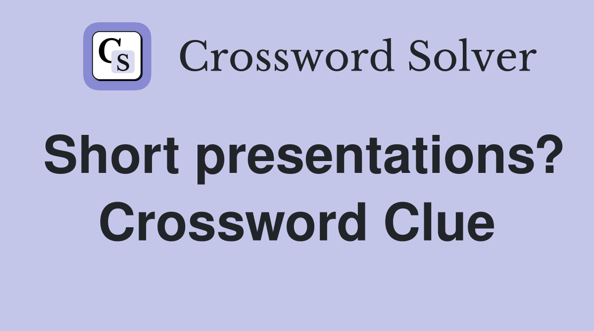 Short presentations? Crossword Clue