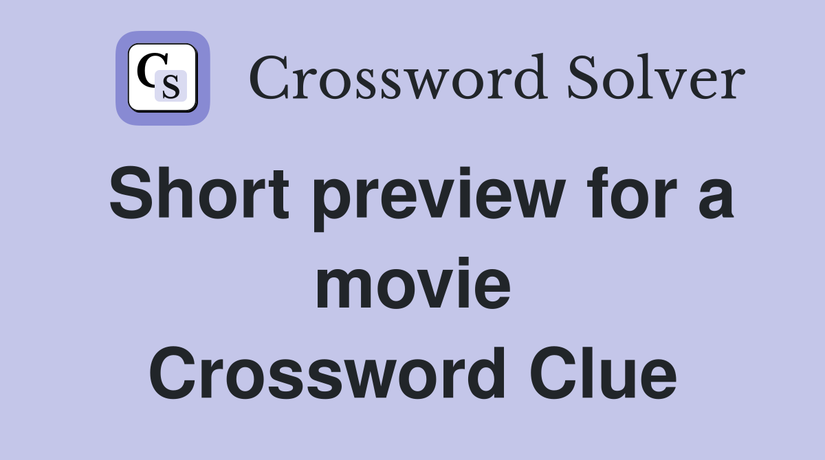 Short preview for a movie Crossword Clue