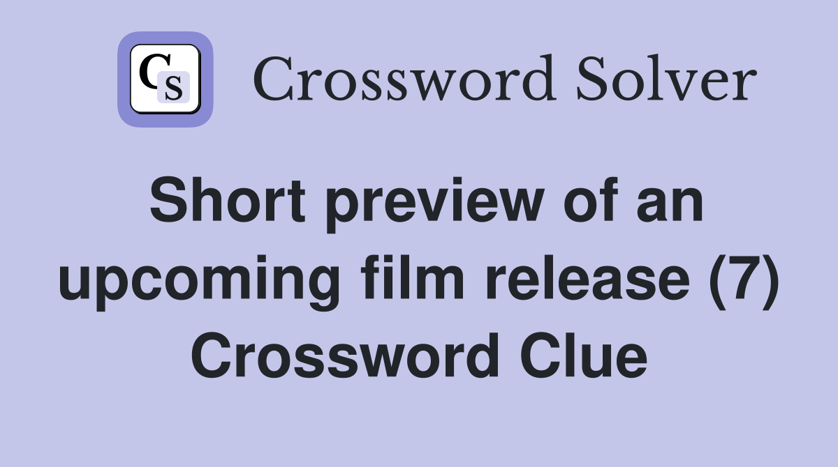 Short preview of an upcoming film release (7) Crossword Clue