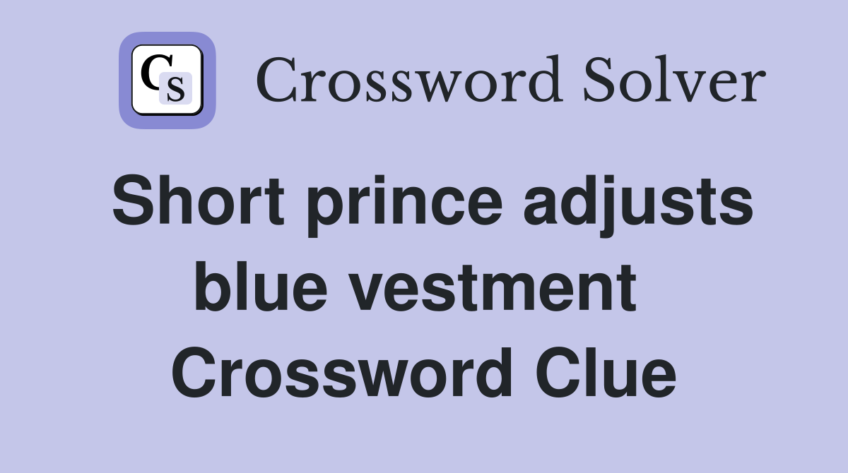 Short prince adjusts blue vestment  Crossword Clue