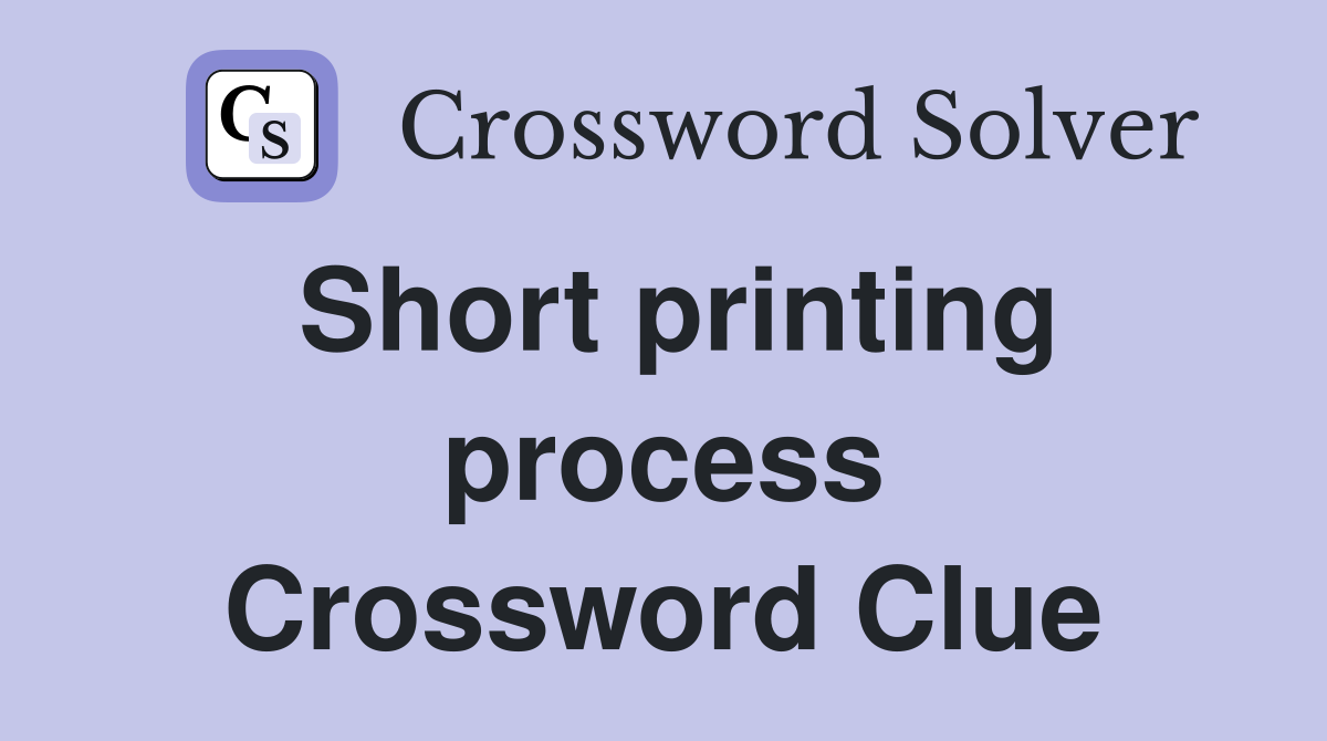 Short printing process Crossword Clue