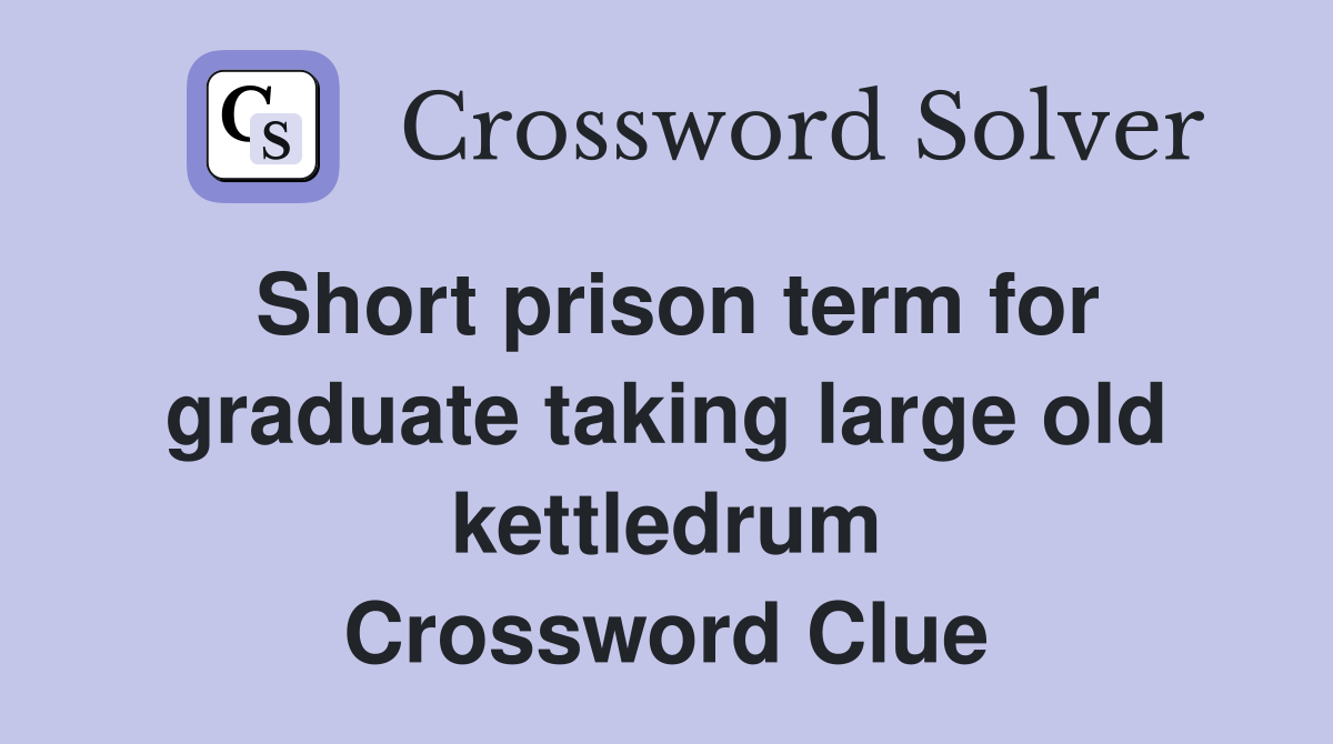 Short prison term for graduate taking large old kettledrum Crossword Clue