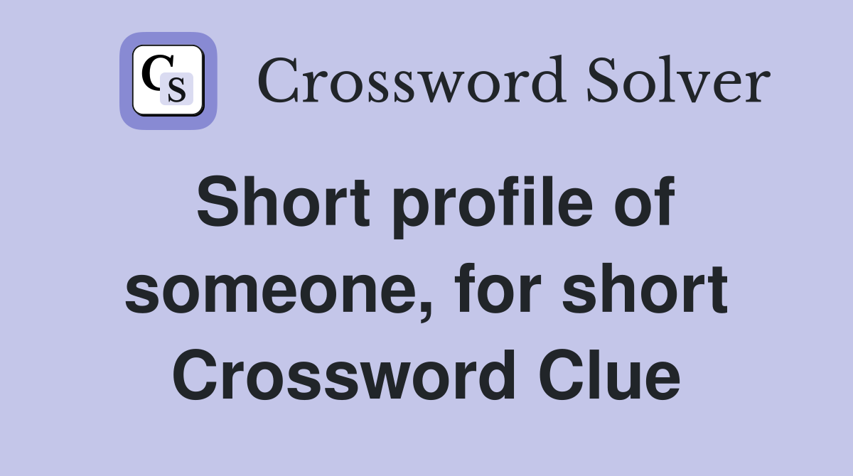 Short profile of someone, for short Crossword Clue