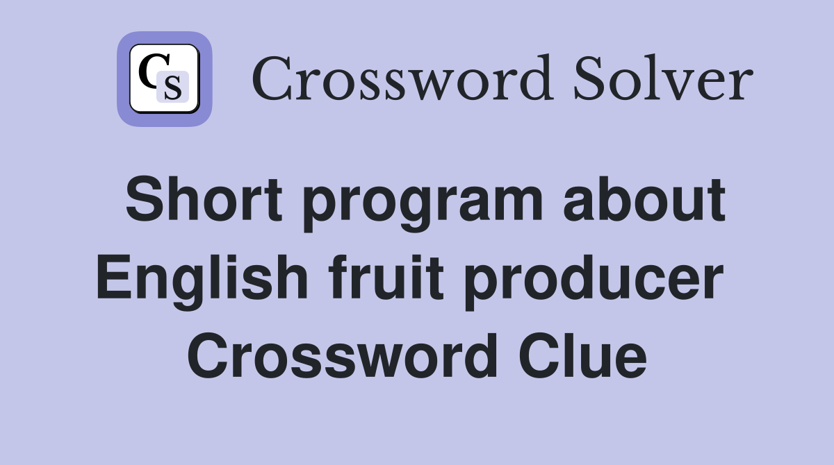 Short program about English fruit producer  Crossword Clue