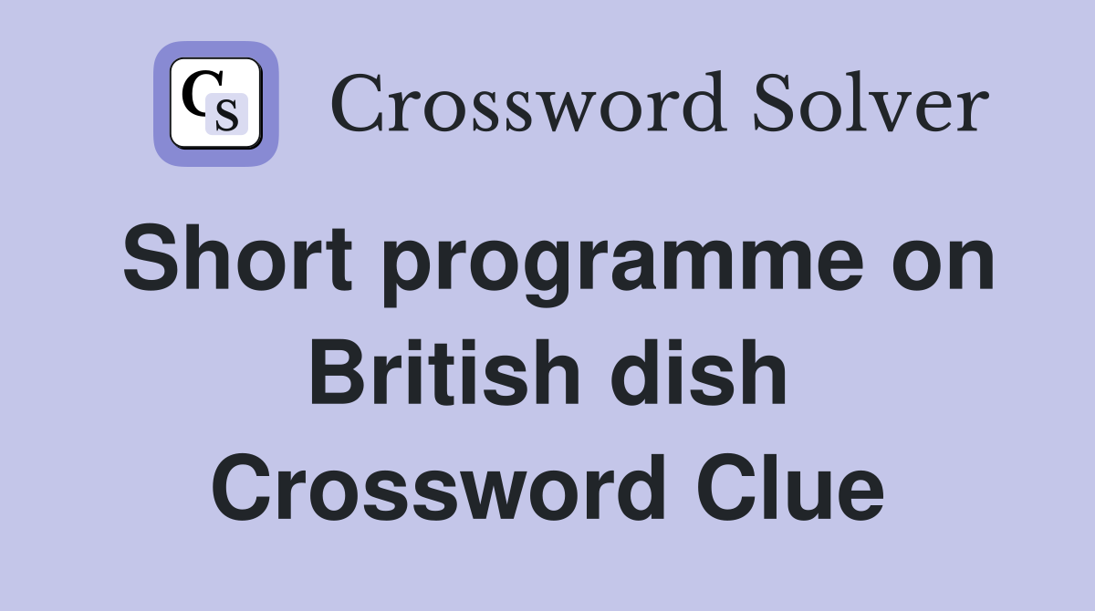 Short programme on British dish Crossword Clue