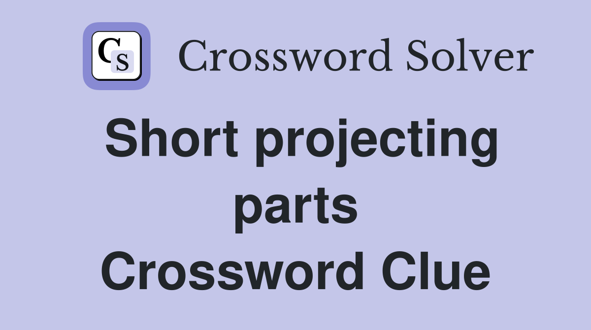 Short projecting parts Crossword Clue