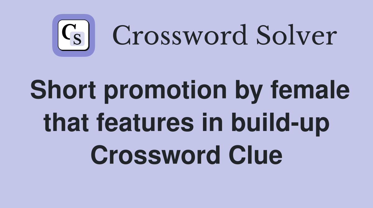 Short promotion by female that features in build-up Crossword Clue