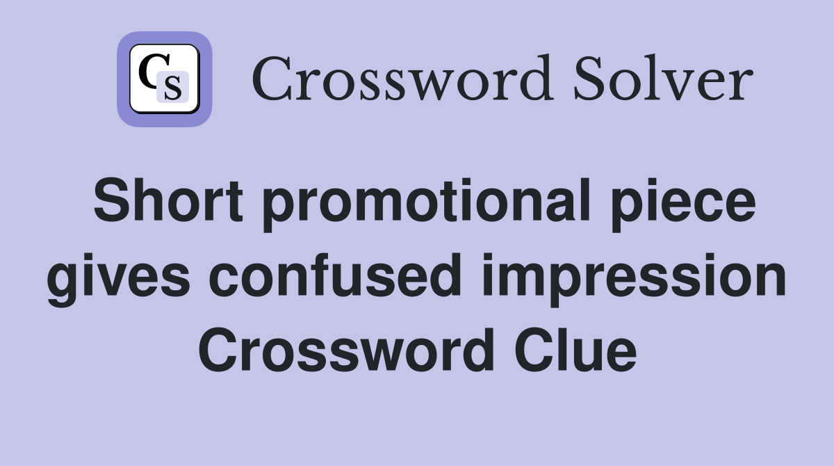 Short promotional piece gives confused impression Crossword Clue