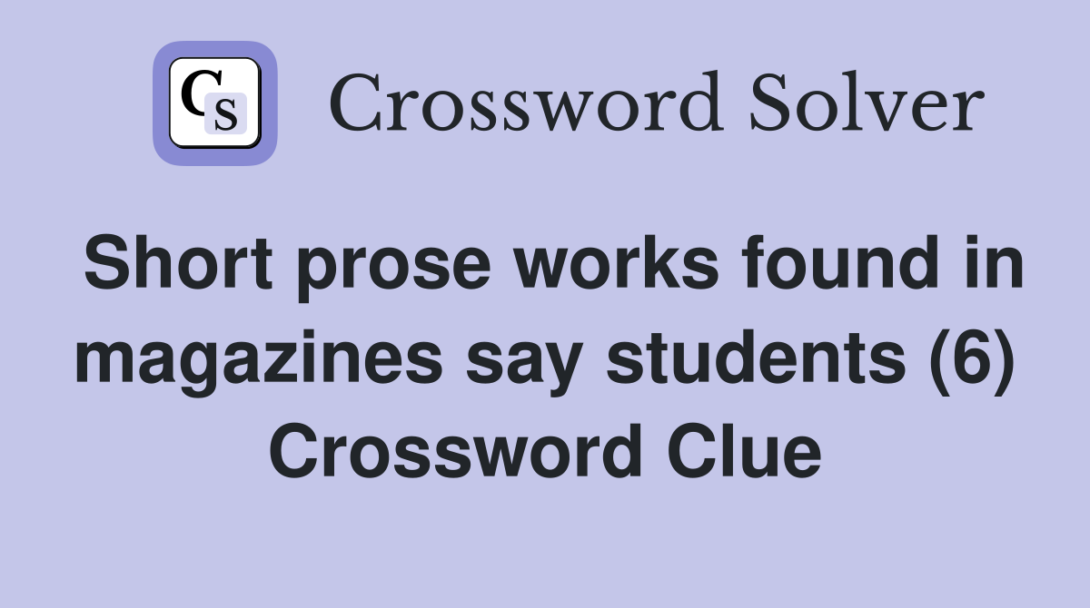 Short prose works found in magazines say students (6) Crossword Clue