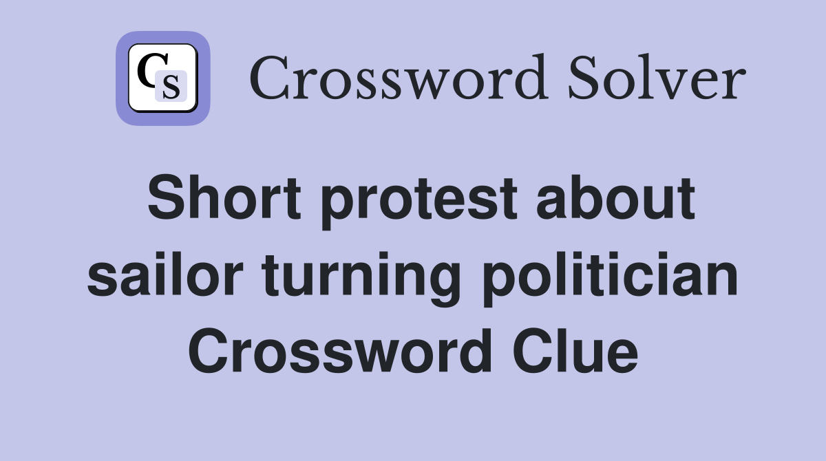 Short protest about sailor turning politician Crossword Clue