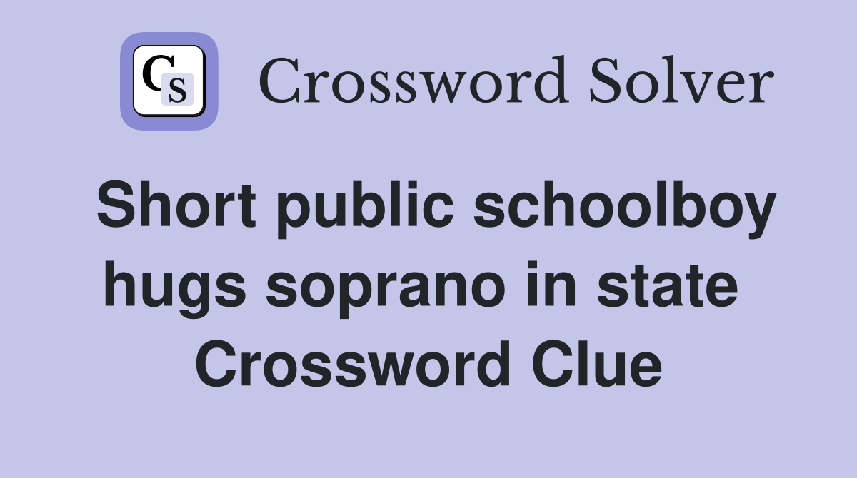 Short public schoolboy hugs soprano in state  Crossword Clue