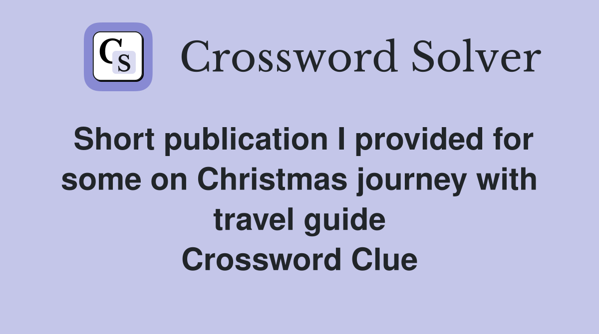 Short publication I provided for some on Christmas journey with travel guide Crossword Clue