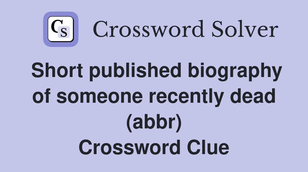 Short published biography of someone recently dead (abbr) Crossword Clue