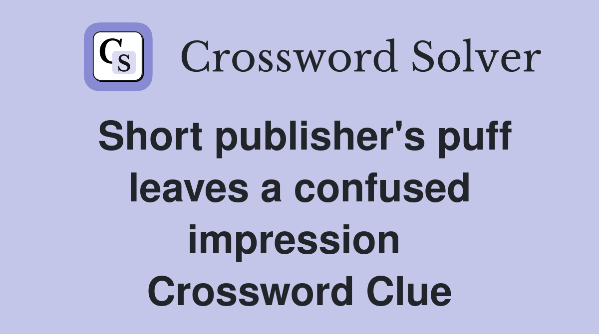 Short publisher's puff leaves a confused impression  Crossword Clue