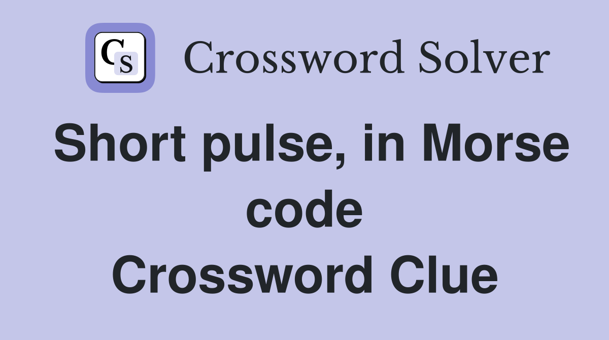 Short pulse, in Morse code Crossword Clue
