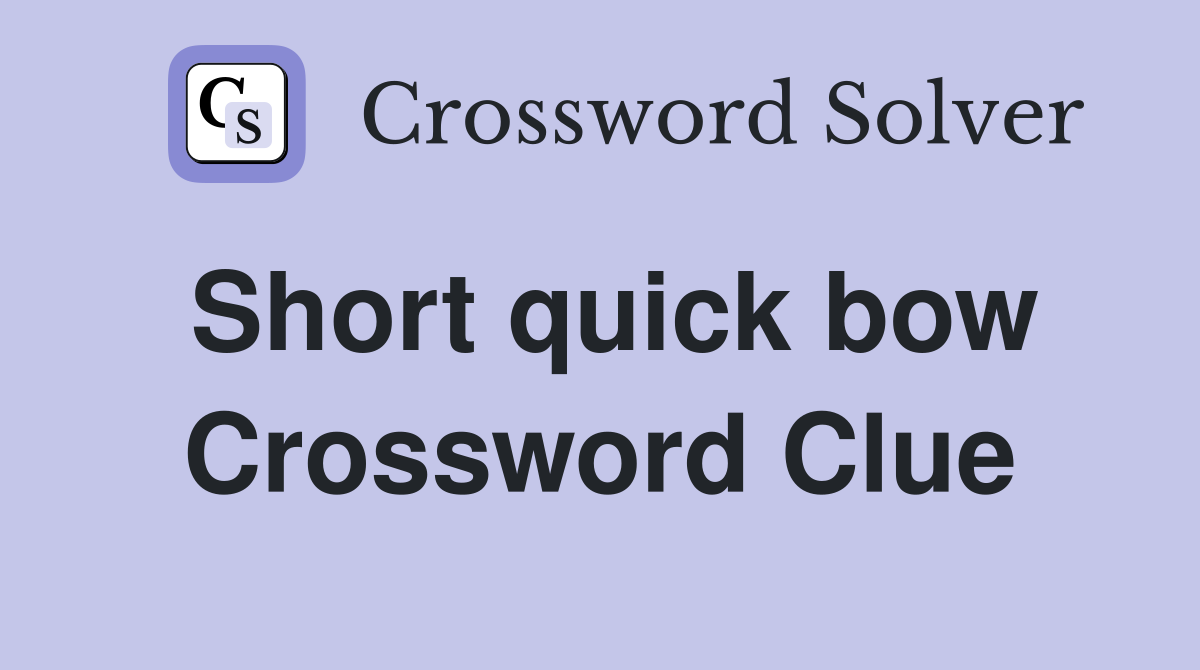 Short quick bow Crossword Clue