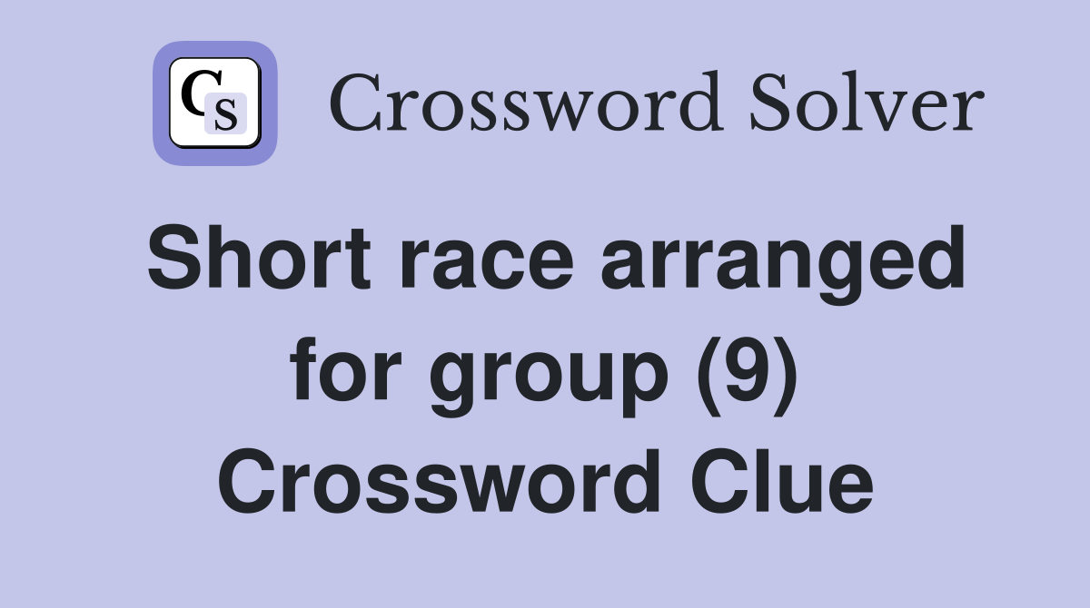 Short race arranged for group (9) Crossword Clue