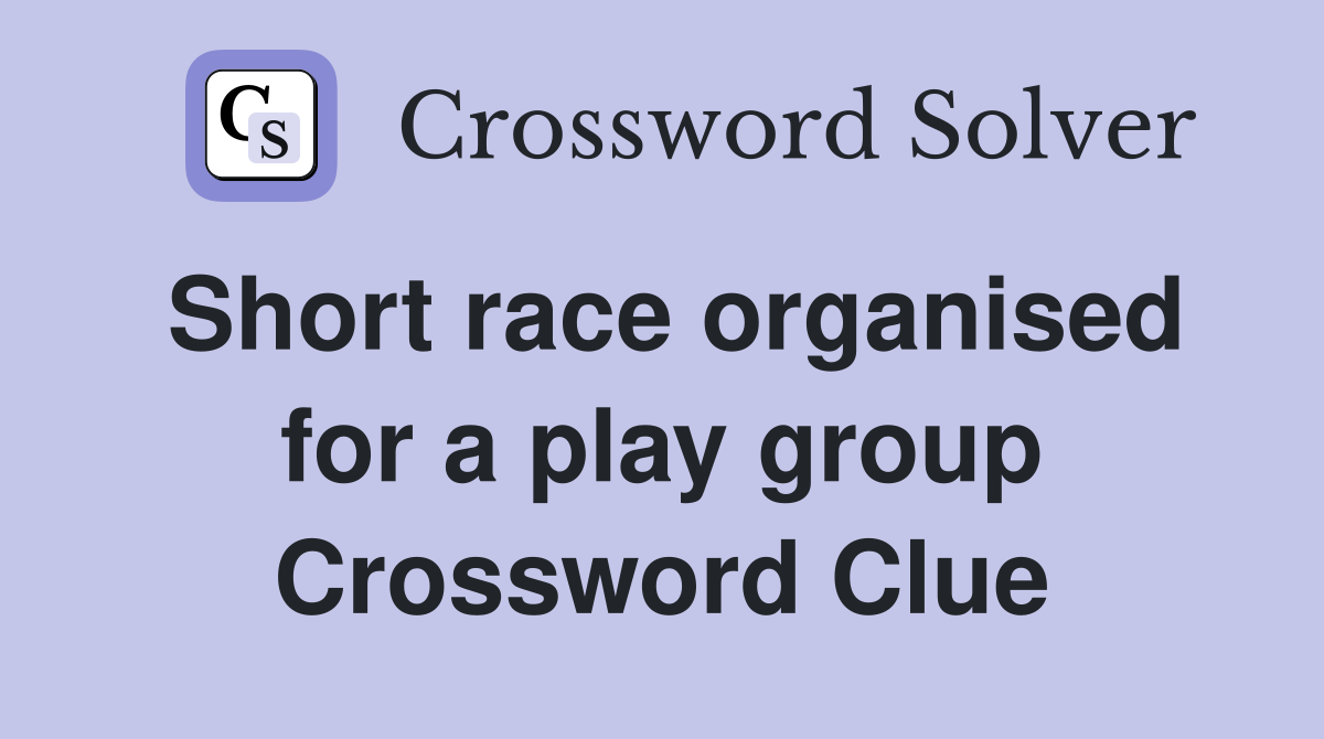 Short race organised for a play group Crossword Clue