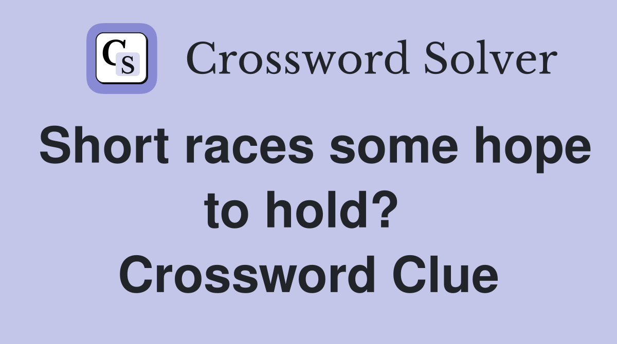 Short races some hope to hold?  Crossword Clue