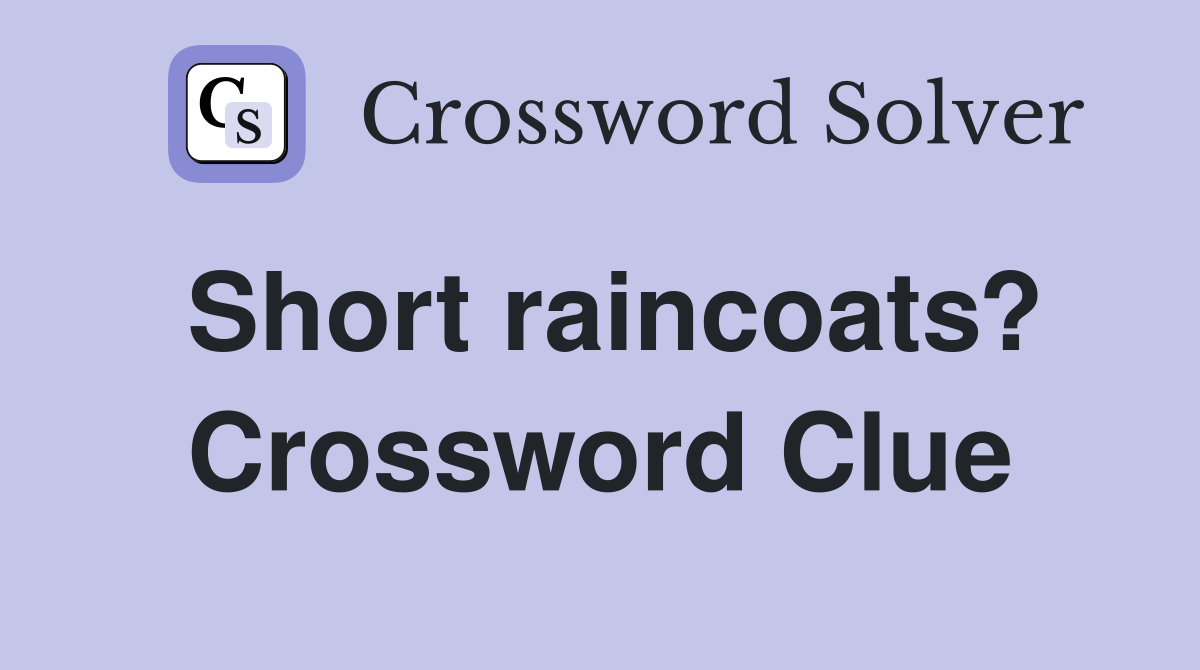 Short raincoats? Crossword Clue