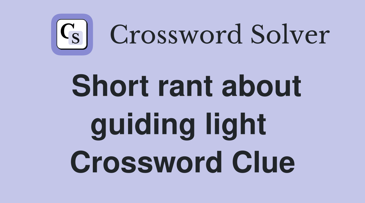 Short rant about guiding light  Crossword Clue