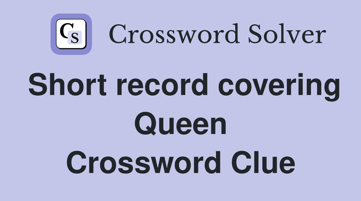 Short record covering Queen Crossword Clue
