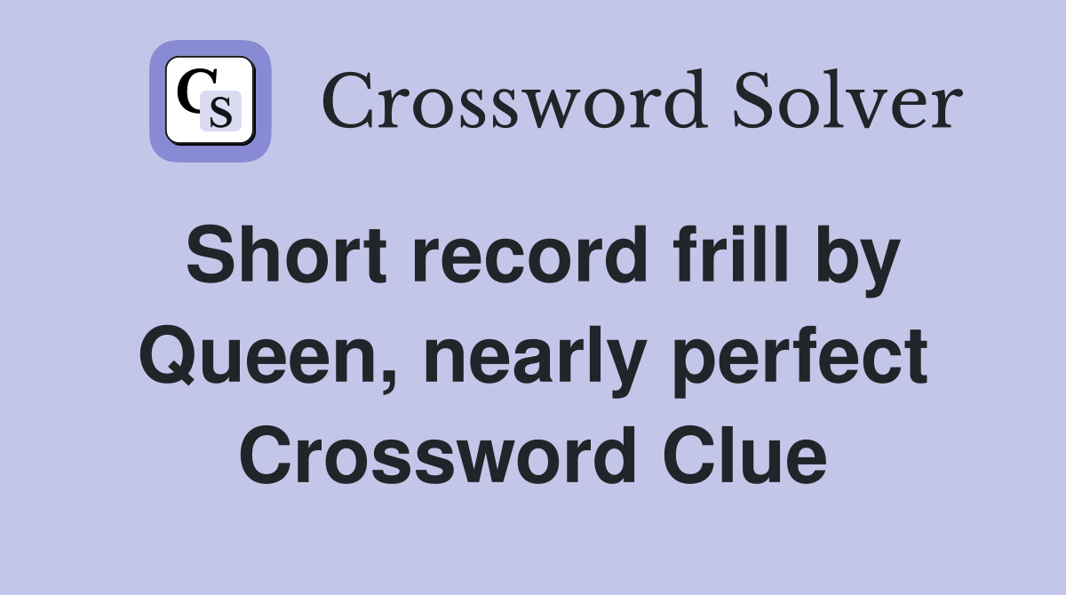 Short record frill by Queen, nearly perfect Crossword Clue