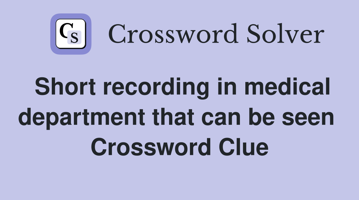 Short recording in medical department that can be seen  Crossword Clue