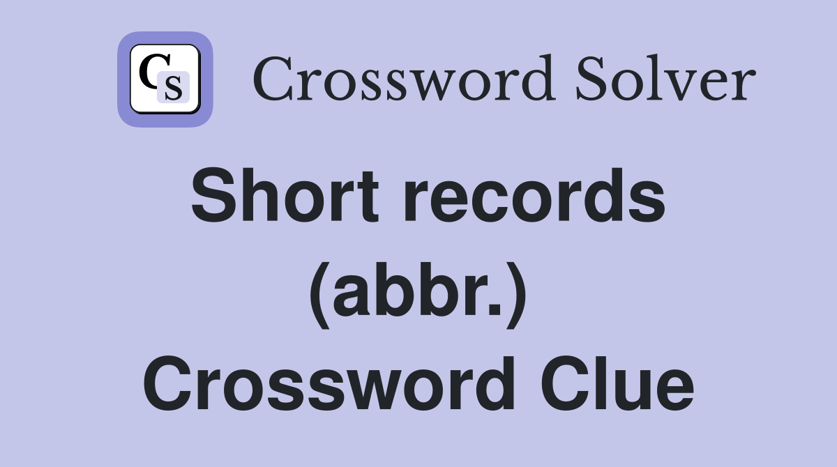 Short records (abbr.) Crossword Clue
