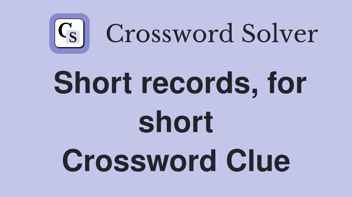 Short records, for short Crossword Clue