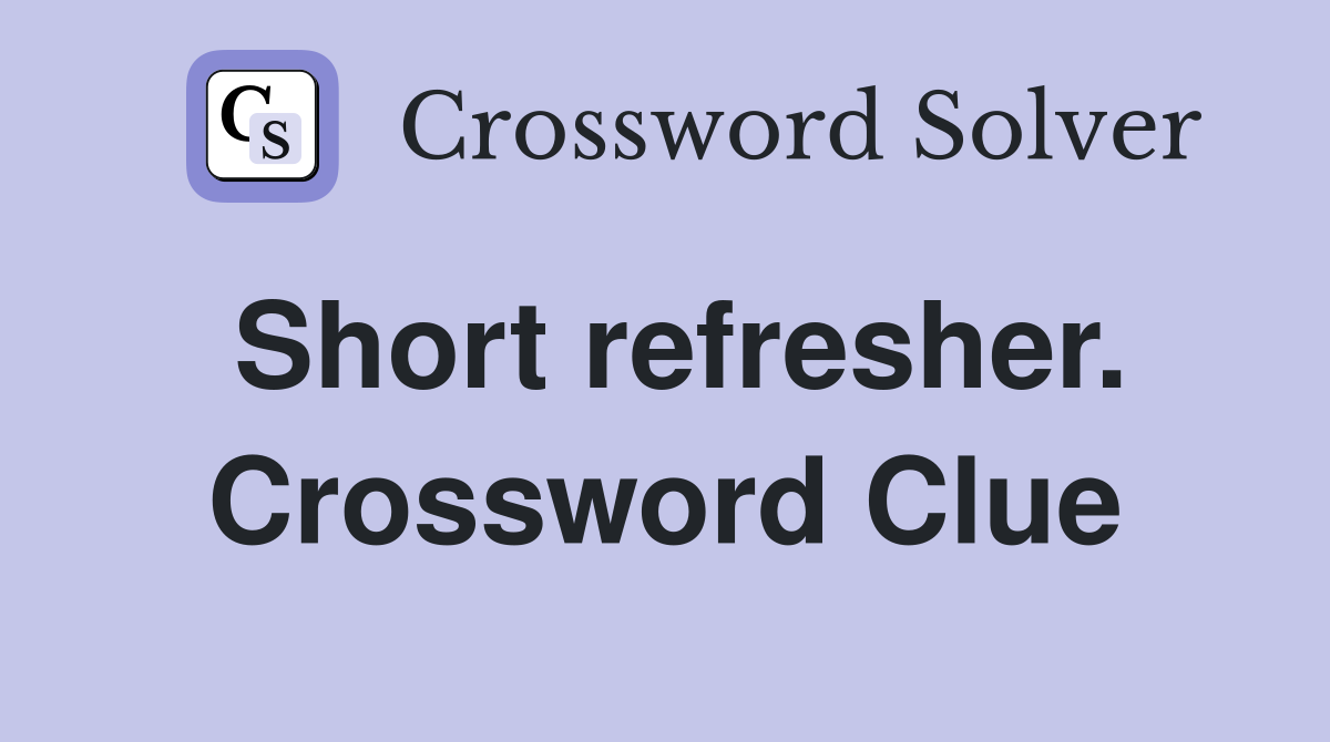Short refresher. Crossword Clue