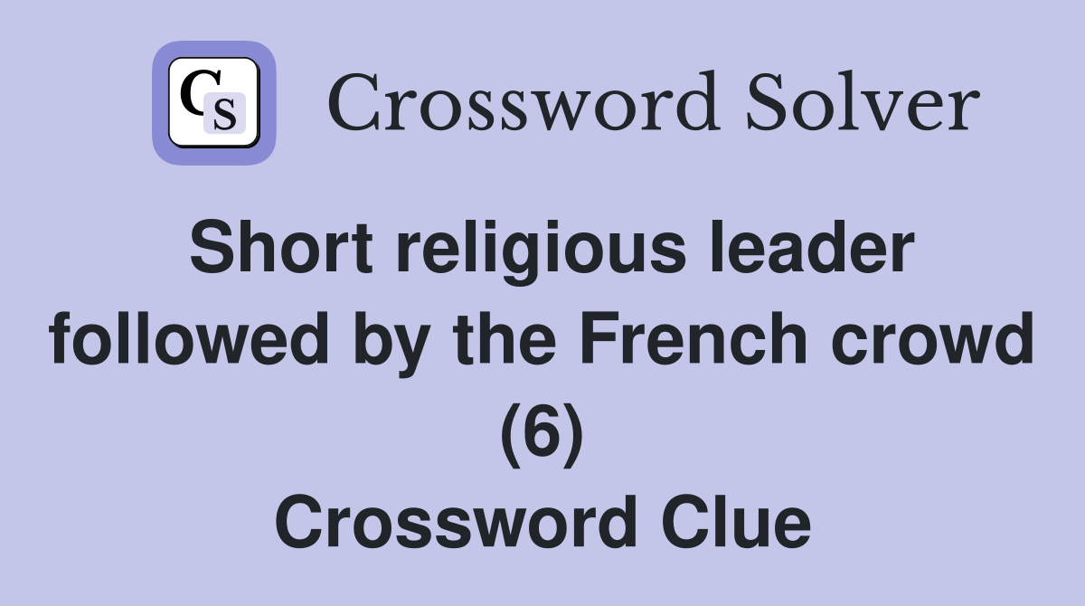Short religious leader followed by the French crowd (6) Crossword Clue
