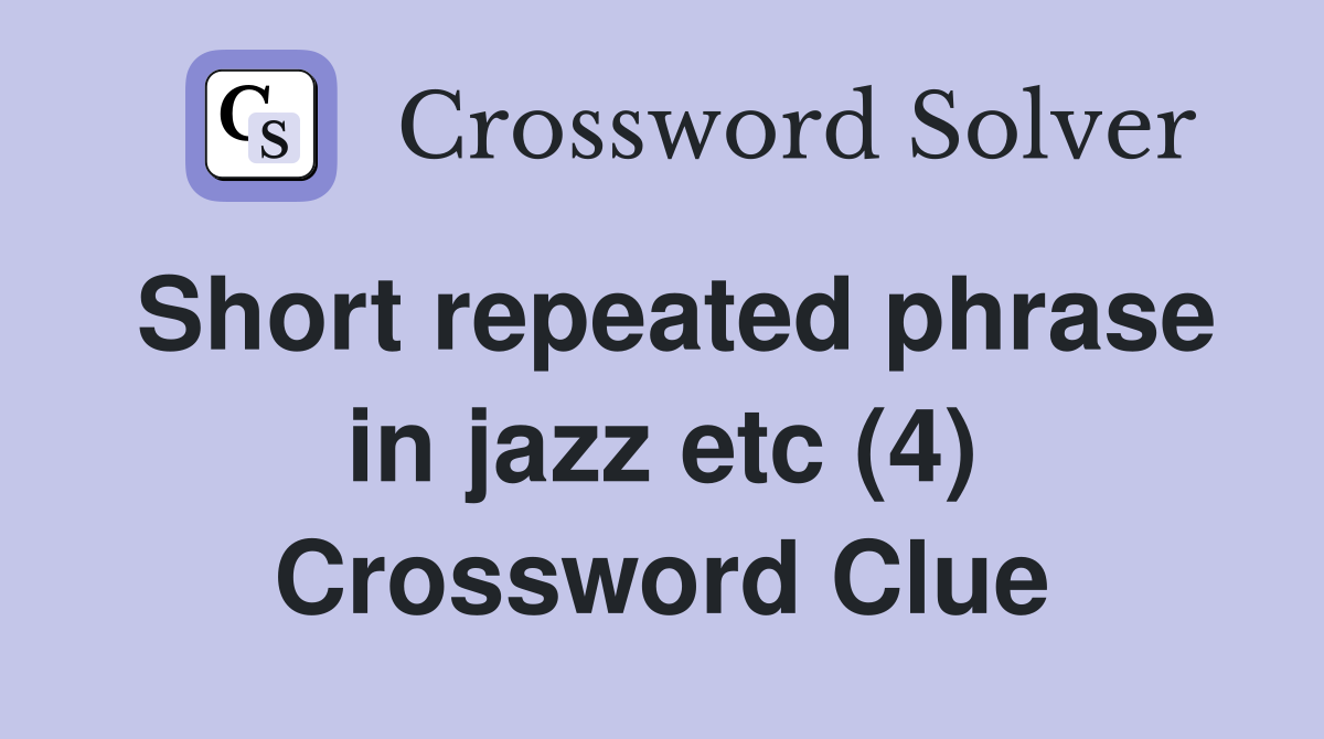 Short repeated phrase in jazz etc (4) Crossword Clue