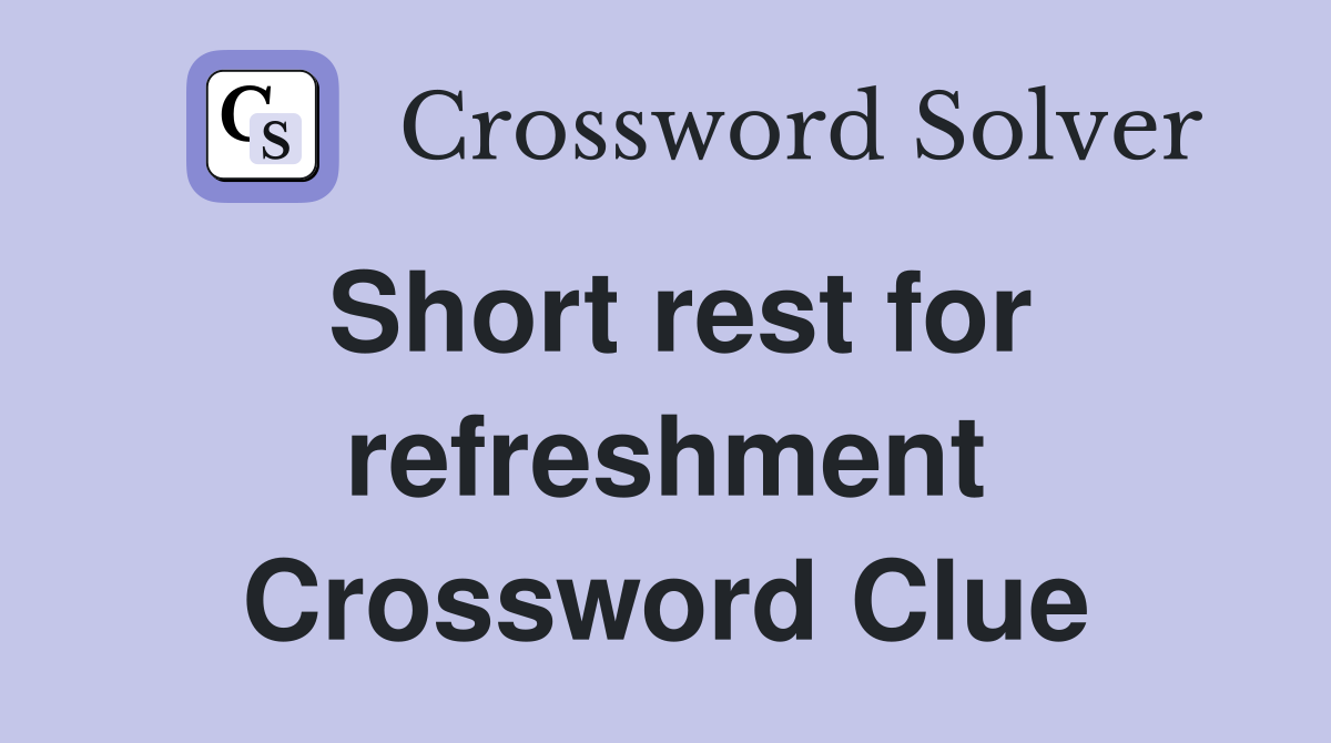 Short rest for refreshment Crossword Clue