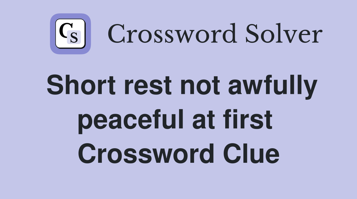 Short rest not awfully peaceful at first  Crossword Clue