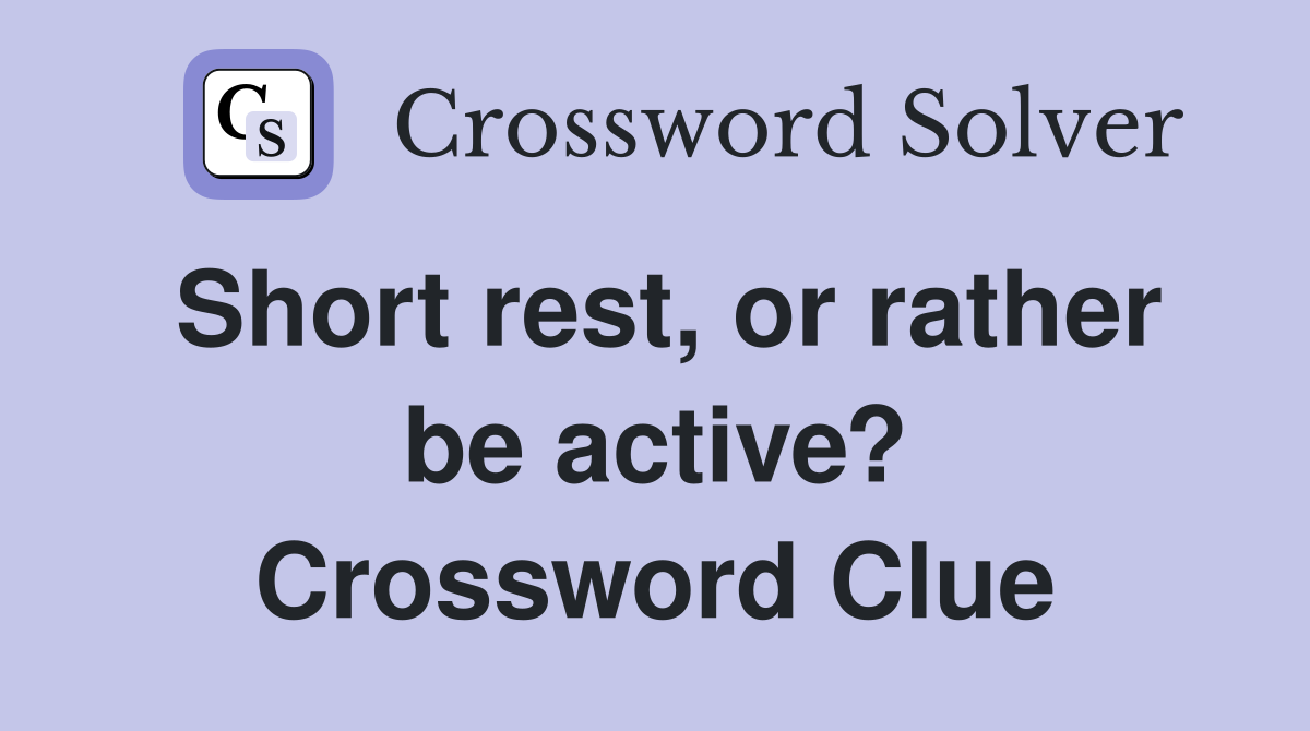Short rest, or rather be active? Crossword Clue