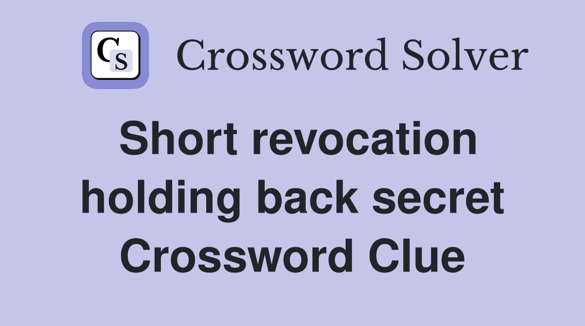 Short revocation holding back secret Crossword Clue