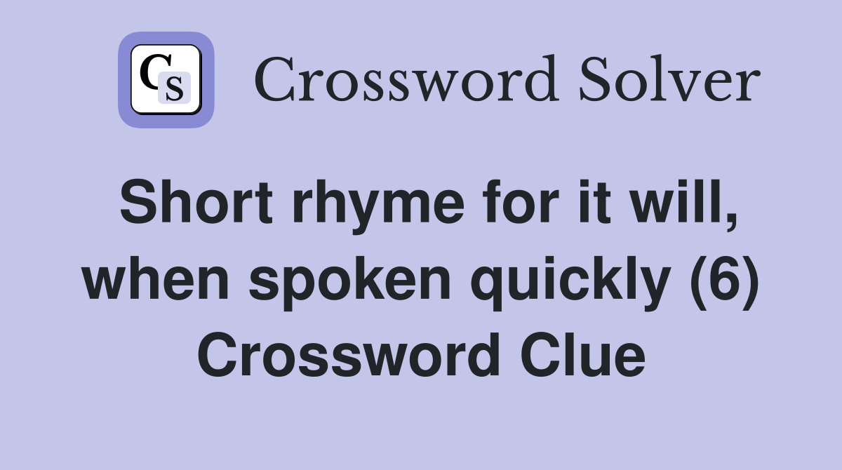 Short rhyme for it will, when spoken quickly (6) Crossword Clue