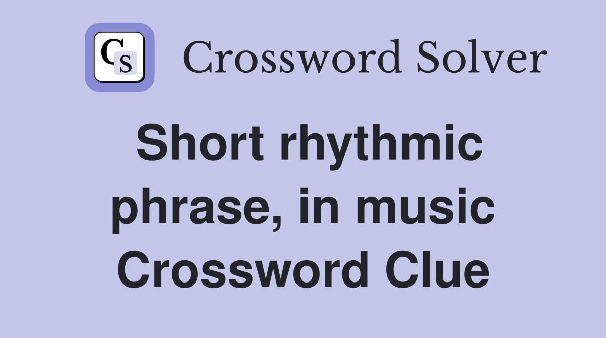 Short rhythmic phrase, in music Crossword Clue